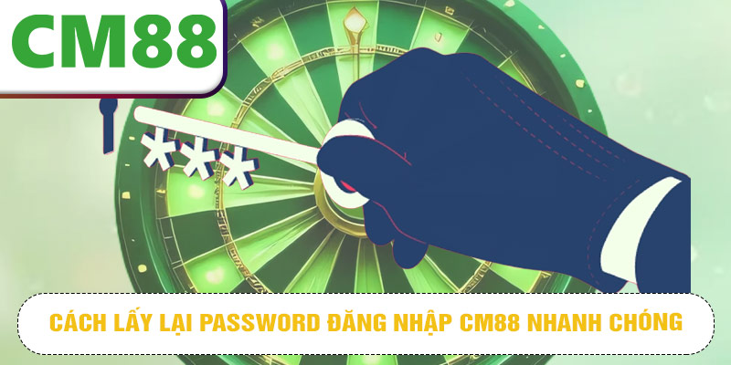 Cách lấy lại password đăng nhập CM88 nhanh chóng