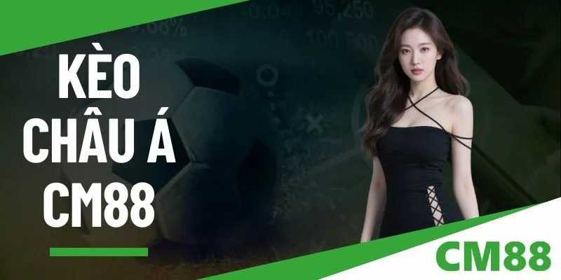 Kèo châu Á - Khám phá cách cược hiệu quả như dân chuyên CM88